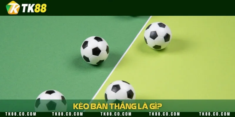 Tổng quan loại kèo tính bàn thắng trong trận