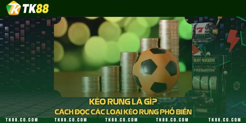 Kèo rung là gì? Cách đọc những loại kèo rung phổ biến