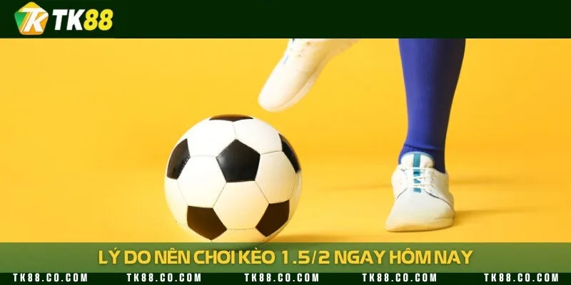 4 ưu điểm giúp kèo 1.5/2 luôn đứng đầu bảng xếp hạng