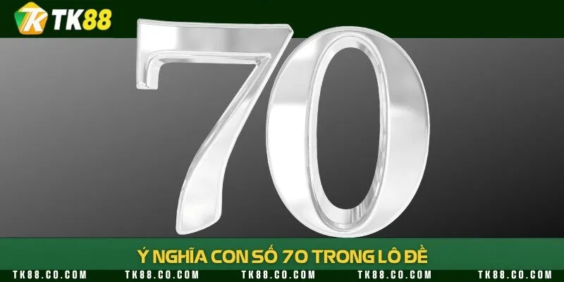 Giải mã ý nghĩa đề về 70 
