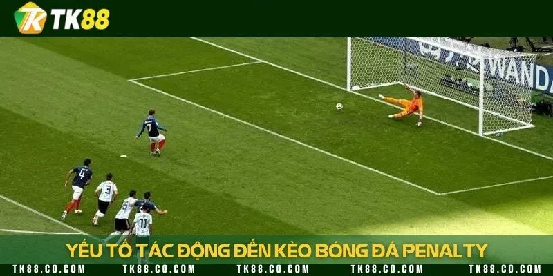 Những yếu tố có thể ảnh hưởng đến kèo bóng đá penalty